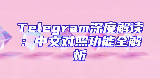 Telegram深度解读：中文对照功能全解析
