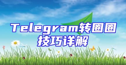 Telegram转圈圈技巧详解