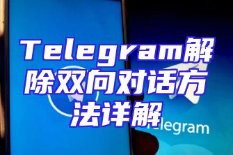 Telegram解除双向对话方法详解