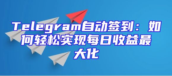 Telegram自动签到：如何轻松实现每日收益最大化