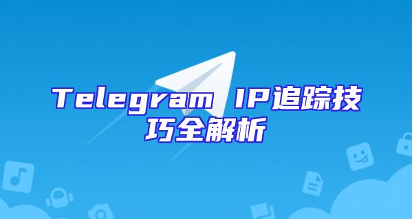 Telegram IP追踪技巧全解析