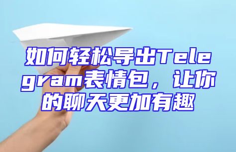 如何轻松导出Telegram表情包，让你的聊天更加有趣