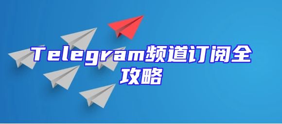 Telegram频道订阅全攻略