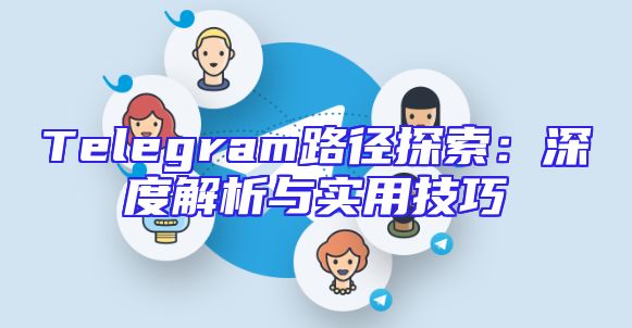 Telegram路径探索：深度解析与实用技巧