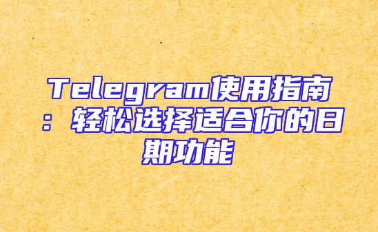 Telegram使用指南：轻松选择适合你的日期功能