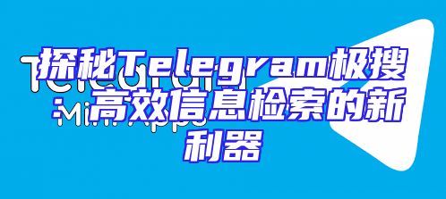 探秘Telegram极搜：高效信息检索的新利器