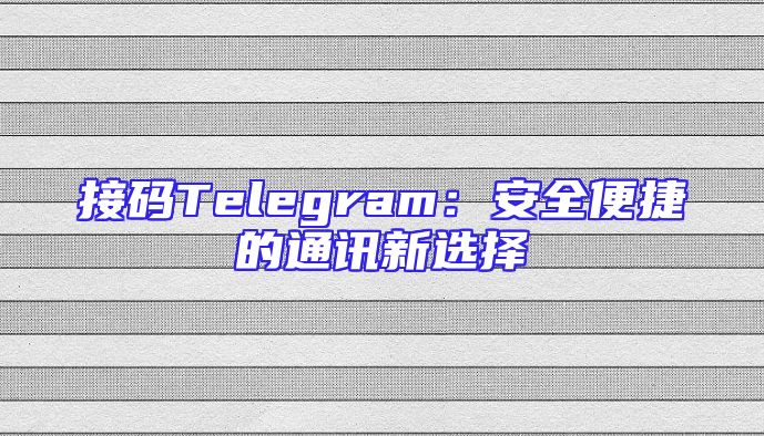 接码Telegram：安全便捷的通讯新选择