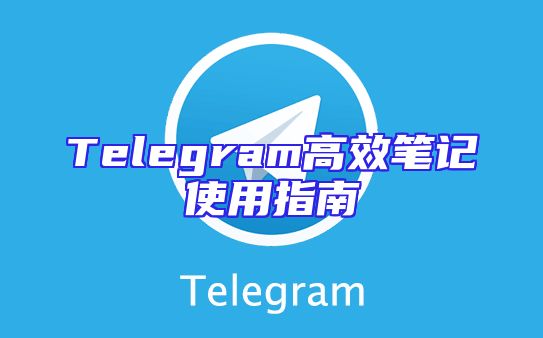 Telegram高效笔记使用指南
