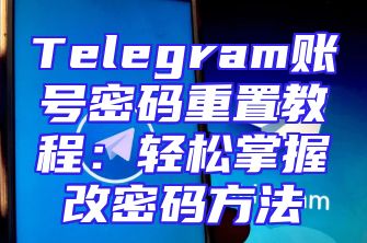 Telegram账号密码重置教程：轻松掌握改密码方法