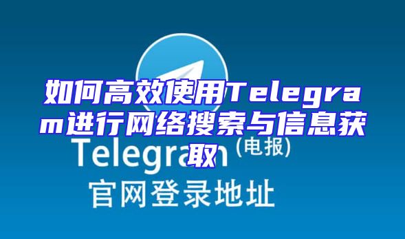 如何高效使用Telegram进行网络搜索与信息获取
