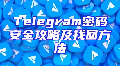 Telegram密码安全攻略及找回方法
