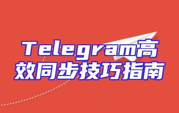 Telegram高效同步技巧指南