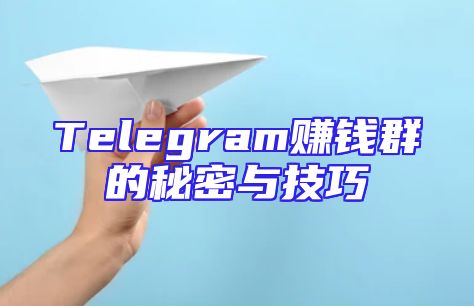 Telegram赚钱群的秘密与技巧