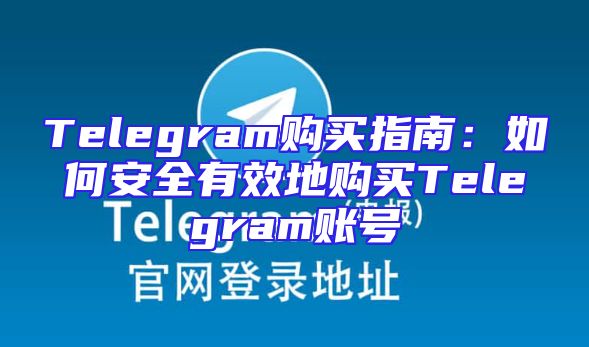 Telegram购买指南：如何安全有效地购买Telegram账号