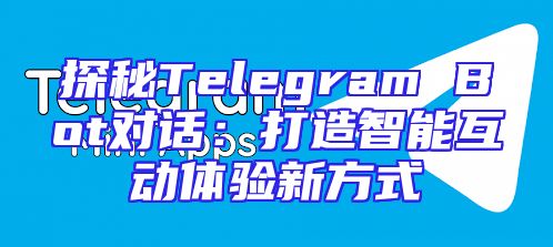 探秘Telegram Bot对话：打造智能互动体验新方式