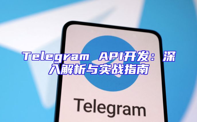 Telegram API开发：深入解析与实战指南