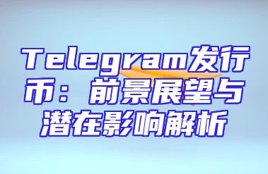 Telegram发行币：前景展望与潜在影响解析