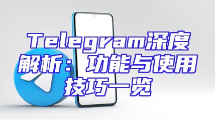 Telegram深度解析：功能与使用技巧一览