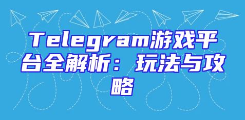 Telegram游戏平台全解析：玩法与攻略
