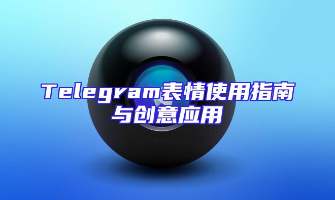 Telegram表情使用指南与创意应用