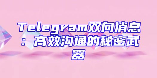 Telegram双向消息：高效沟通的秘密武器