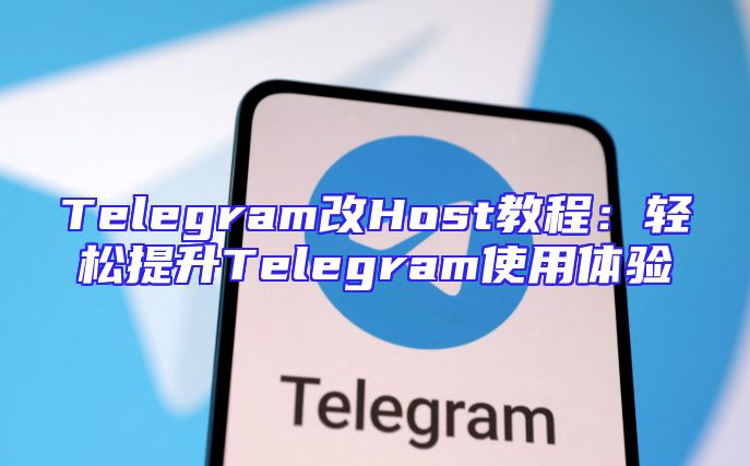 Telegram改Host教程：轻松提升Telegram使用体验