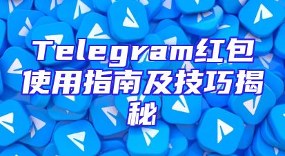 Telegram红包使用指南及技巧揭秘