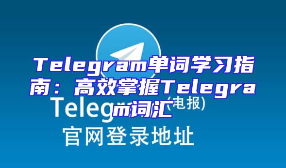 Telegram单词学习指南：高效掌握Telegram词汇
