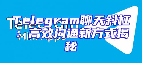 Telegram聊天斜杠：高效沟通新方式揭秘