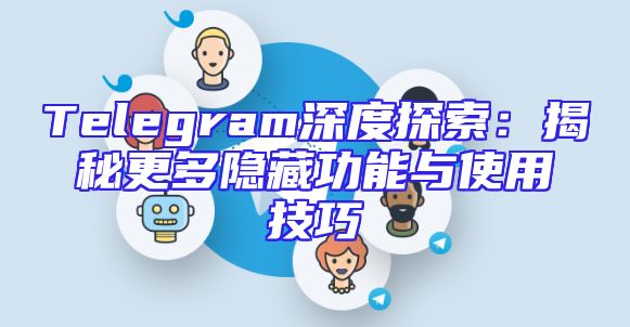 Telegram深度探索：揭秘更多隐藏功能与使用技巧