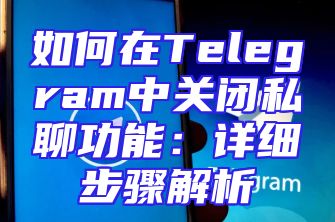 如何在Telegram中关闭私聊功能：详细步骤解析