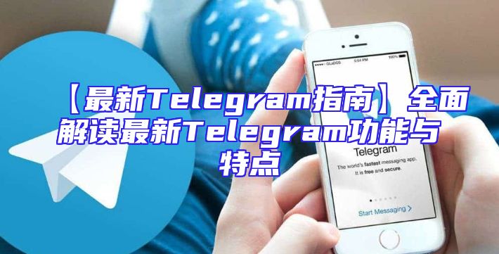 【最新Telegram指南】全面解读最新Telegram功能与特点