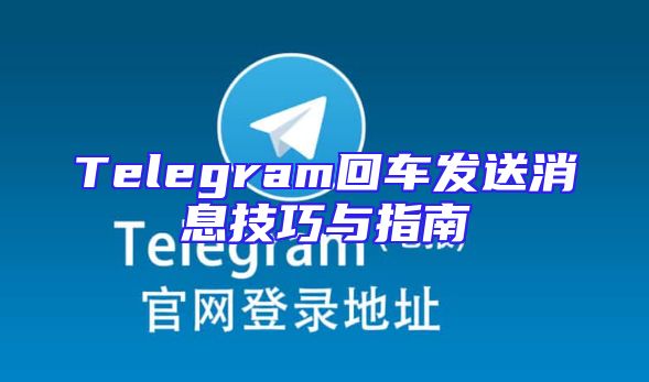 Telegram回车发送消息技巧与指南