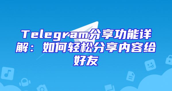 Telegram分享功能详解：如何轻松分享内容给好友