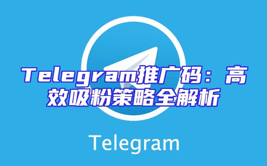 Telegram推广码：高效吸粉策略全解析