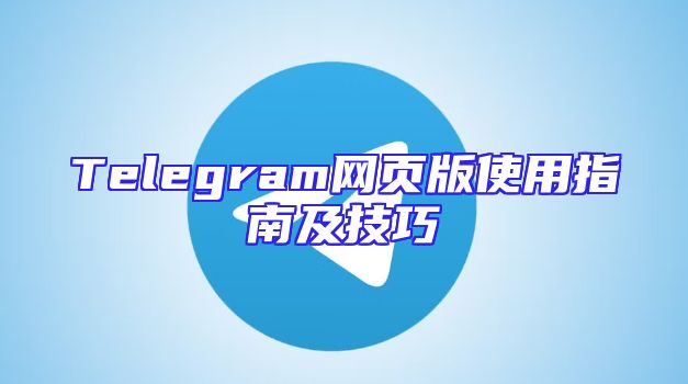Telegram网页版使用指南及技巧