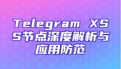 Telegram XSS节点深度解析与应用防范