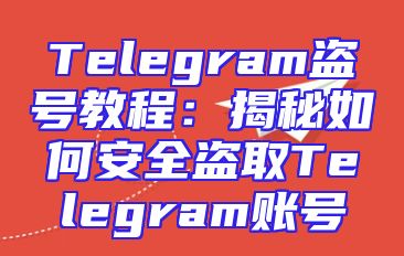Telegram盗号教程：揭秘如何安全盗取Telegram账号