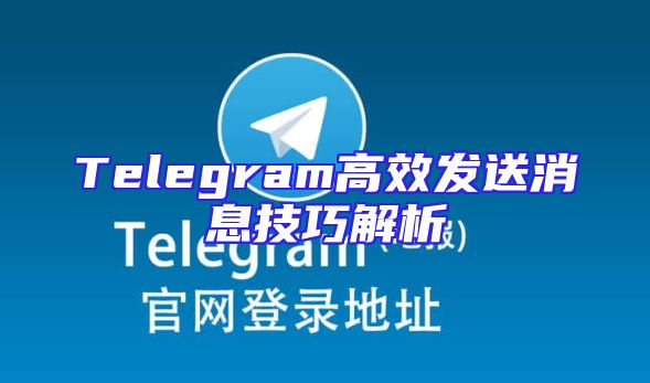 Telegram高效发送消息技巧解析