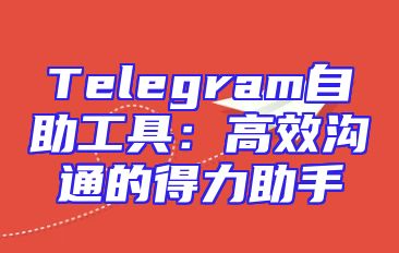 Telegram自助工具：高效沟通的得力助手