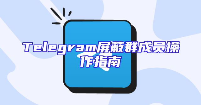 Telegram屏蔽群成员操作指南