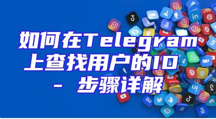 如何在Telegram上查找用户的ID - 步骤详解