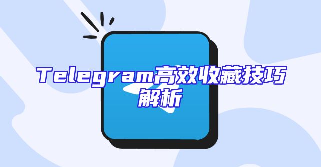 Telegram高效收藏技巧解析