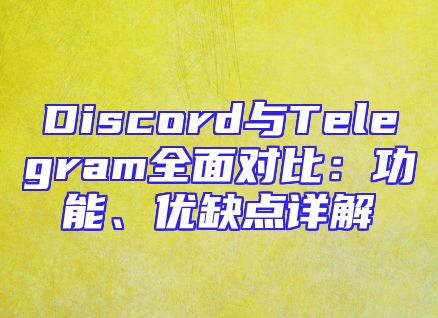 Discord与Telegram全面对比：功能、优缺点详解