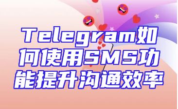 Telegram如何使用SMS功能提升沟通效率