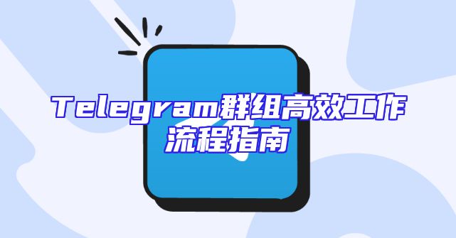 Telegram群组高效工作流程指南