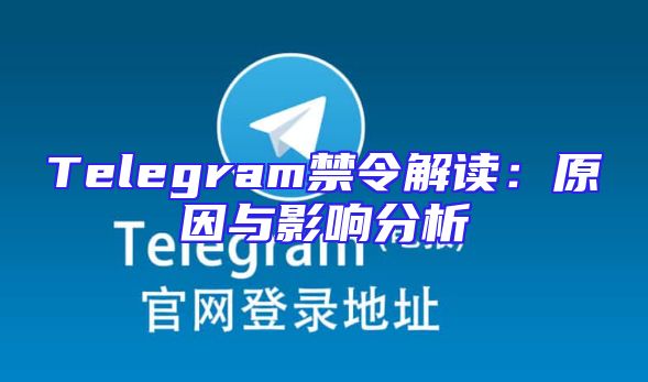 Telegram禁令解读：原因与影响分析