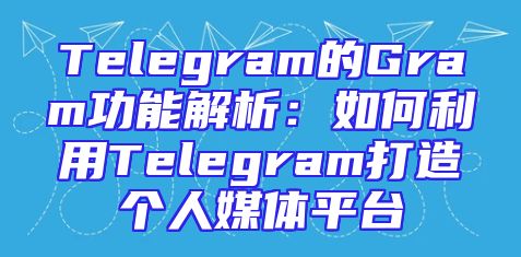 Telegram的Gram功能解析：如何利用Telegram打造个人媒体平台