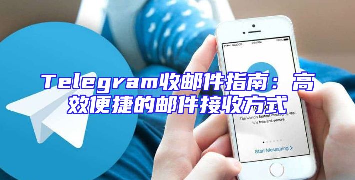 Telegram收邮件指南：高效便捷的邮件接收方式