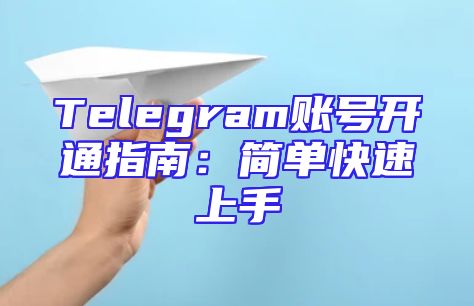 Telegram账号开通指南：简单快速上手